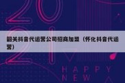 韶关抖音代运营公司招商加盟（怀化抖音代运营）