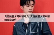 竞价托管人可以驱动力  竞价托管人可以驱动力投资吗