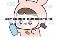 网络广告代理加盟  如何加盟网络广告代理