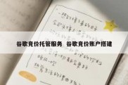 谷歌竞价托管服务  谷歌竞价账户搭建
