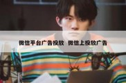 微信平台广告投放  微信上投放广告