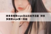 拼多多搜索ocpx怎么拉自然流量  拼多多搜索ocpx第一阶段