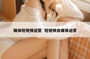 媒体短视频运营  短视频自媒体运营