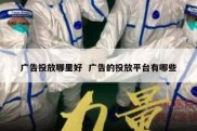 广告投放哪里好  广告的投放平台有哪些