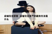 店铺引流获客  店铺引流客户的最快方法是什么