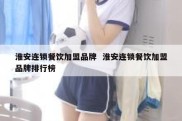 淮安连锁餐饮加盟品牌  淮安连锁餐饮加盟品牌排行榜