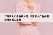 江苏宏大广告有限公司  江苏宏大广告有限公司负责人是谁