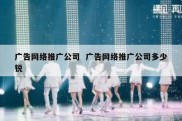 广告网络推广公司  广告网络推广公司多少锐