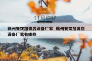 赣州餐饮加盟店设备厂家  赣州餐饮加盟店设备厂家有哪些