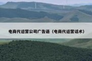 电商代运营公司广告语（电商代运营话术）