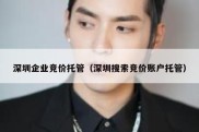 深圳企业竞价托管（深圳搜索竞价账户托管）