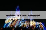 短视频推广  短视频推广的技巧有哪些
