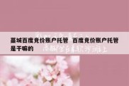 藁城百度竞价账户托管  百度竞价账户托管是干嘛的