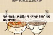 河南抖音推广代运营公司（河南抖音推广代运营公司电话）