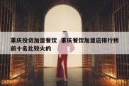 重庆投资加盟餐饮  重庆餐饮加盟店排行榜前十名比较火的