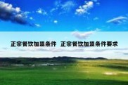 正宗餐饮加盟条件  正宗餐饮加盟条件要求