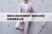 株洲360竞价托管收费  株洲360竞价托管收费多少钱