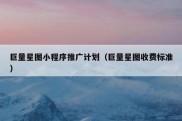 巨量星图小程序推广计划（巨量星图收费标准）