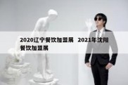 2020辽宁餐饮加盟展  2021年沈阳餐饮加盟展