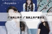 广发网上开户  广发网上开户要多久