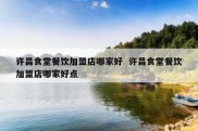 许昌食堂餐饮加盟店哪家好  许昌食堂餐饮加盟店哪家好点