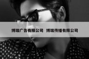 博瑞广告有限公司  博瑞传播有限公司