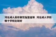 河北成人高校餐饮加盟连锁  河北成人学校哪个学校比较好