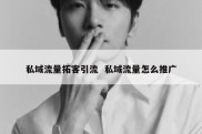 私域流量拓客引流  私域流量怎么推广