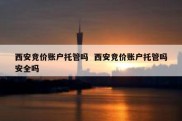 西安竞价账户托管吗  西安竞价账户托管吗安全吗