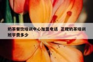 奶茶餐饮培训中心加盟电话  正规奶茶培训班学费多少