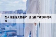 怎么样进行竞价推广  竞价推广应该如何出价