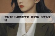 竞价推广托管哪家专业  竞价推广托管多少钱