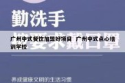 广州中式餐饮加盟好项目  广州中式点心培训学校