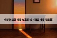 成都代运营抖音方案价钱（西昌抖音代运营）