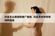 抖音怎么做团购推广链接  抖音发布如何带团购链接