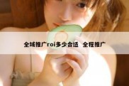 全域推广roi多少合适  全程推广