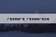 广告主投放广告  广告主投放广告公司