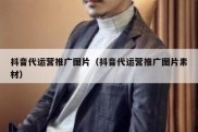 抖音代运营推广图片（抖音代运营推广图片素材）