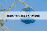 抖音热门技巧  抖音上热门方法技巧