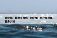 竞价推广托管有用吗  竞价推广账户竞价托管多少钱