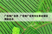 广告推广业务  广告推广业务文化事业建设费起征点