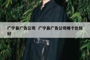 广宁县广告公司  广宁县广告公司哪个比较好