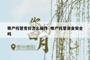 账户托管竞价怎么操作  帐户托管资金安全吗