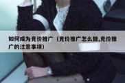 如何成为竞价推广（竞价推广怎么做,竞价推广的注意事项）