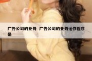 广告公司的业务  广告公司的业务运作程序是