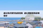 通化韩式餐饮加盟招商  通化朝鲜族饭店哪家好