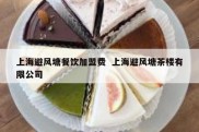 上海避风塘餐饮加盟费  上海避风塘茶楼有限公司
