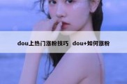 dou上热门涨粉技巧  dou+如何涨粉