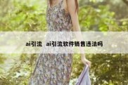 ai引流  ai引流软件销售违法吗