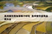 泉州餐饮类加盟哪个好吃  泉州餐饮连锁品牌大全